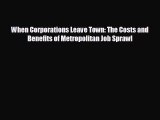 READ book When Corporations Leave Town: The Costs and Benefits of Metropolitan Job Sprawl