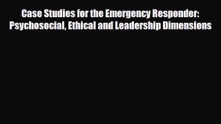 Read Case Studies for the Emergency Responder: Psychosocial Ethical and Leadership Dimensions