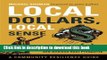 Read Local Dollars, Local Sense: How to Shift Your Money from Wall Street to Main Street and