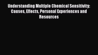 Read Understanding Multiple Chemical Sensitivity: Causes Effects Personal Experiences and Resources