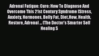 Read Adrenal Fatigue: Cure: How To Diagnose And Overcome This 21st Century Syndrome (Stress