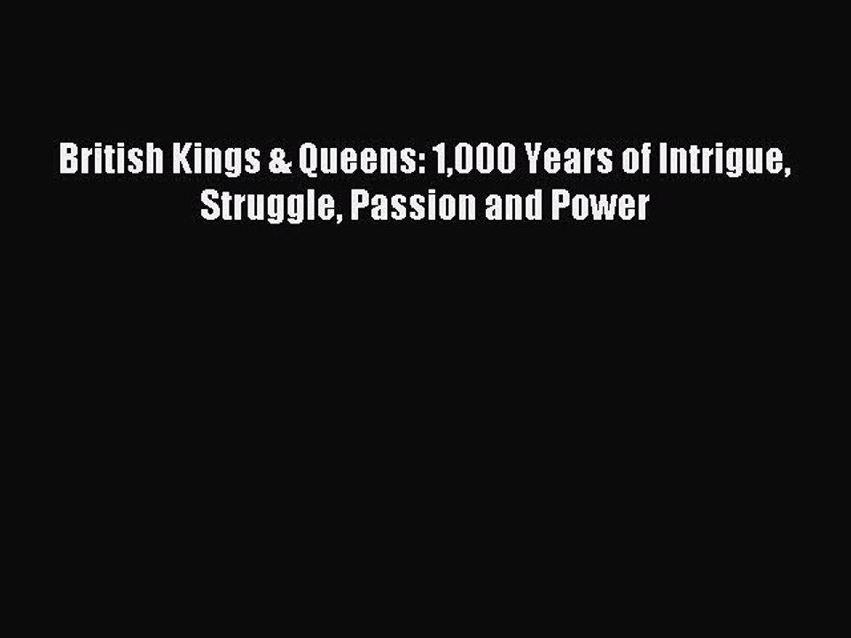 [PDF] British Kings & Queens: 1000 Years of Intrigue Struggle Passion and Power Download Online