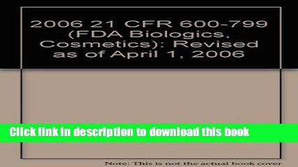 Download 2006 21 CFR 600-799 (FDA: Biologics, Cosmetics) Ebook Online