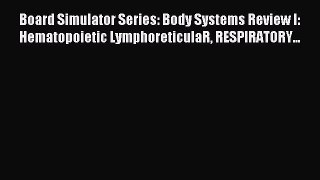 Read Board Simulator Series: Body Systems Review I: Hematopoietic LymphoreticulaR RESPIRATORY...