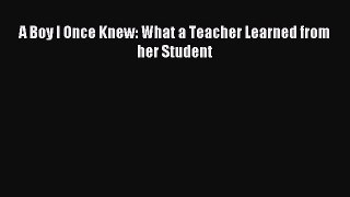 Download A Boy I Once Knew: What a Teacher Learned from her Student Ebook Free