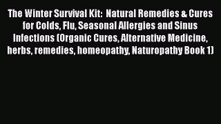 Download The Winter Survival Kit:  Natural Remedies & Cures for Colds Flu Seasonal Allergies
