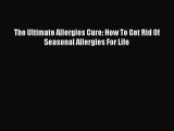 Read The Ultimate Allergies Cure: How To Get Rid Of Seasonal Allergies For Life Ebook Free