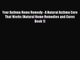 Read Your Asthma Home Remedy - A Natural Asthma Cure That Works (Natural Home Remedies and