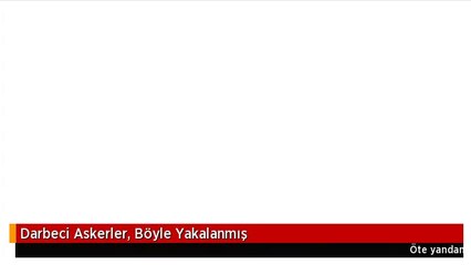 Darbeci Askerler, Böyle Yakalanmış