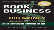 Read Books Book The Business: How To Make BIG MONEY With Your Book Without Even Selling A Single