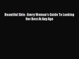 READ FREE FULL EBOOK DOWNLOAD  Beautiful Skin : Every Woman's Guide To Looking Her Best At