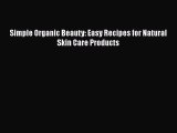 Free Full [PDF] Downlaod  Simple Organic Beauty: Easy Recipes for Natural Skin Care Products