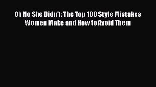 READ book  Oh No She Didn't: The Top 100 Style Mistakes Women Make and How to Avoid Them