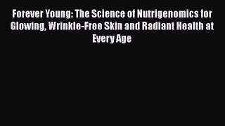 READ book  Forever Young: The Science of Nutrigenomics for Glowing Wrinkle-Free Skin and Radiant