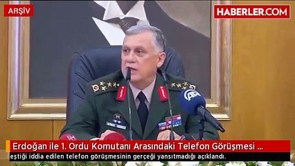 Erdoğan ile 1. Ordu Komutanı Arasındaki Telefon Görüşmesi Yalanlandı