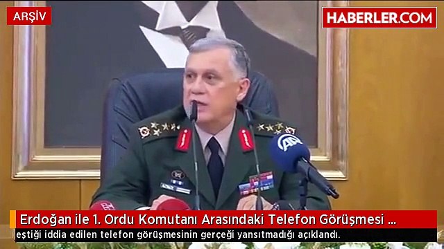 Erdoğan ile 1. Ordu Komutanı Arasındaki Telefon Görüşmesi Yalanlandı