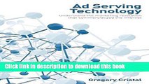 Download Ad Serving Technology: Understand the marketing revelation that commercialized the