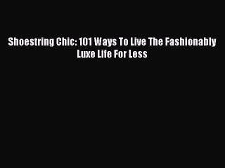 READ FREE FULL EBOOK DOWNLOAD  Shoestring Chic: 101 Ways To Live The Fashionably Luxe Life