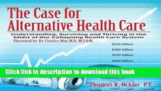 Read The Case For Alternative Healthcare: Understanding, Surviving and Thriving in the Midst of