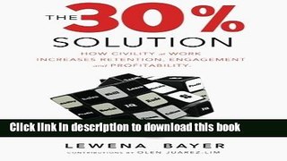 Download The 30% Solution: How Civility at Work Increases Retention, Engagement and Profitability