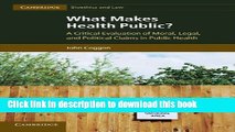 Download What Makes Health Public?: A Critical Evaluation of Moral, Legal, and Political Claims in