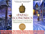For you PAPAL ECONOMICS: The Catholic Church on Democratic Capitalism from Rerum Novarum to