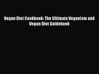 READ book  Vegan Diet Cookbook: The Ultimate Veganism and Vegan Diet Guidebook  Full E-Book