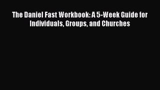 READ FREE FULL EBOOK DOWNLOAD  The Daniel Fast Workbook: A 5-Week Guide for Individuals Groups