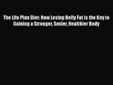 READ FREE FULL EBOOK DOWNLOAD  The Life Plan Diet: How Losing Belly Fat is the Key to Gaining