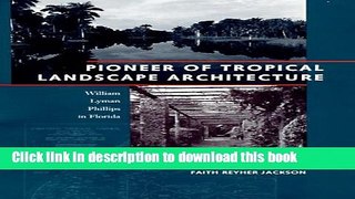 Read Book Pioneer of Tropical Landscape Architecture: William Lyman Phillips in Florida ebook