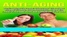 Read Books Anti-Aging: Anti-Aging Secrets: Discover the Best Super Foods, Diet and Skin Care to