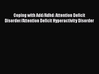 READ book  Coping with Add/Adhd: Attention Deficit Disorder/Attention Deficit Hyperactivity