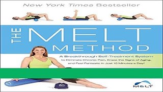 Read Books The MELT Method: A Breakthrough Self-Treatment System to Eliminate Chronic Pain, Erase
