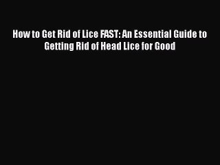 READ book  How to Get Rid of Lice FAST: An Essential Guide to Getting Rid of Head Lice for