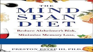 Read Books The Mindspan Diet: Reduce Alzheimer s Risk, Minimize Memory Loss, and Keep Your Brain