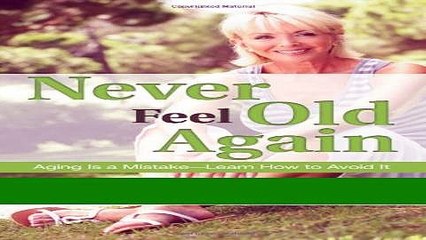 Read Books Never Feel Old Again: Aging Is a Mistake--Learn How to Avoid It (Never Be) ebook