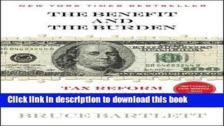Read The Benefit and The Burden: Tax Reform-Why We Need It and What It Will Take  Ebook Free