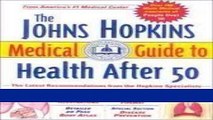 Read Books The Johns Hopkins Medical Guide to Health After 50: The Latest Recommendations from the
