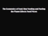 For you The Economics of Food: How Feeding and Fueling the Planet Affects Food Prices