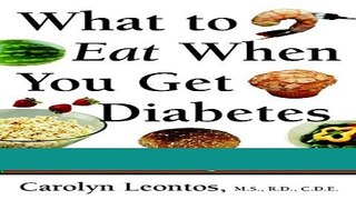 Read Books What to Eat When You Get Diabetes: Easy and Appetizing Ways to Make Healthful Changes