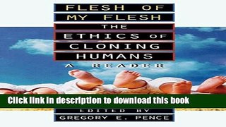 Download Flesh of My Flesh: The Ethics of Cloning Humans A Reader Ebook Online
