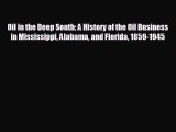 For you Oil in the Deep South: A History of the Oil Business in Mississippi Alabama and Florida
