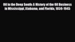 For you Oil in the Deep South: A History of the Oil Business in Mississippi Alabama and Florida