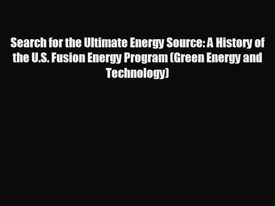 Enjoyed read Search for the Ultimate Energy Source: A History of the U.S. Fusion Energy Program