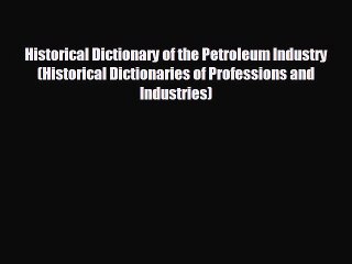 Read hereHistorical Dictionary of the Petroleum Industry (Historical Dictionaries of Professions