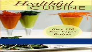 Download Books Healthful Cuisine: Accessing the Life Force Within You Through Raw   Living Foods