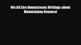 Popular book We All Live Downstream: Writings about Mountaintop Removal