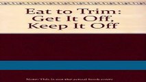 Read Books Eat to Trim: Get It Off   Keep It Off! ebook textbooks