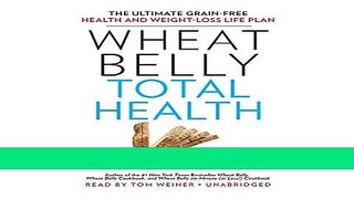 Read Books Wheat Belly Total Health: The Ultimate Grain-Free Health and Weight-Loss Life Plan