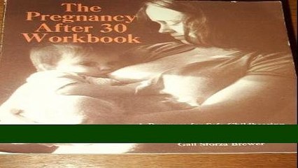 Read Books The Pregnancy-After-30 Workbook: Program for Safe Childbearing, No Matter What Your Age